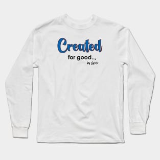 Created by God for Good. Long Sleeve T-Shirt